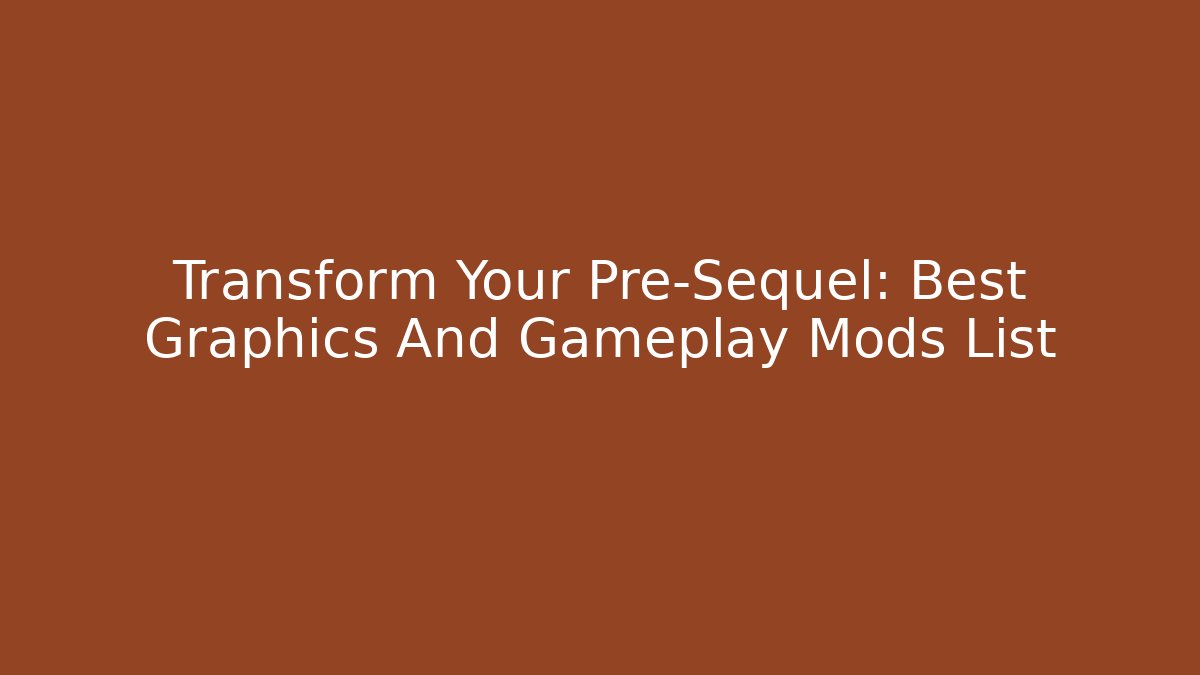 Transform Your Pre-Sequel: Best Graphics And Gameplay Mods List - Critter Realm