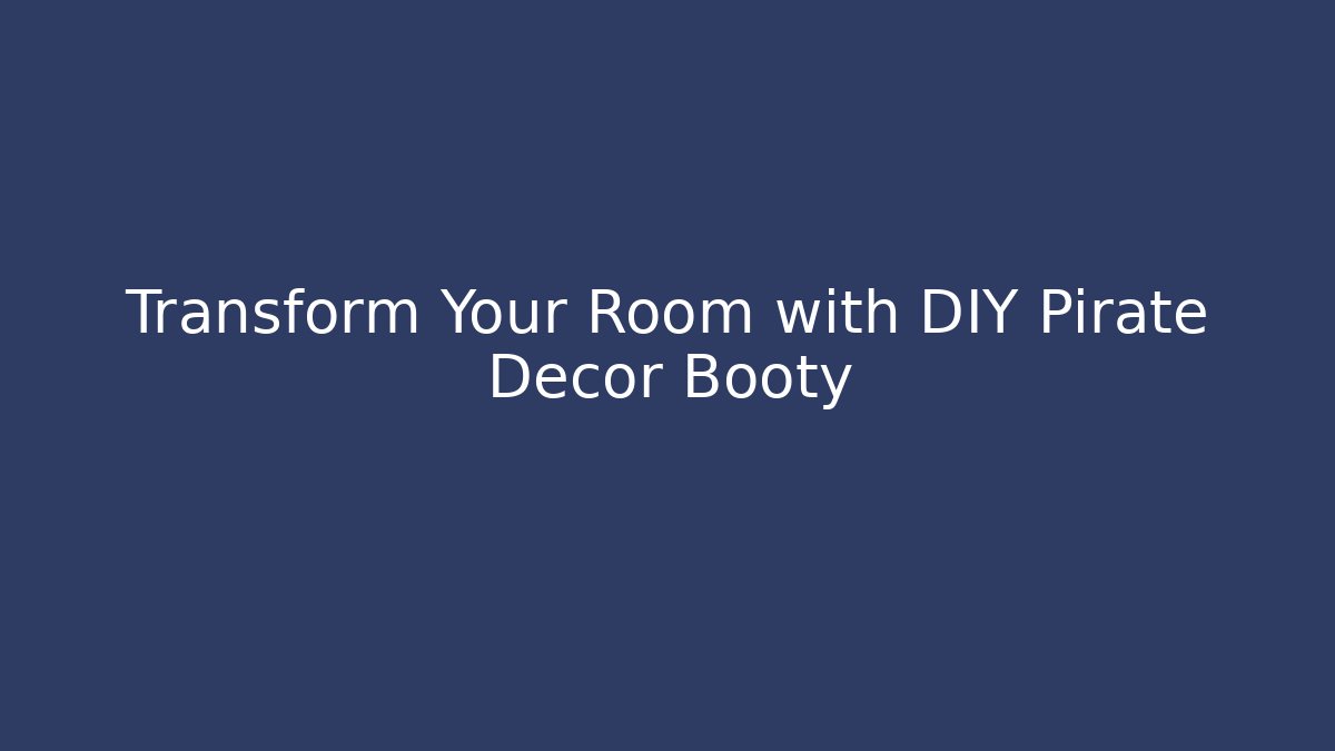 Transform Your Room with DIY Pirate Decor Booty - Critter Realm