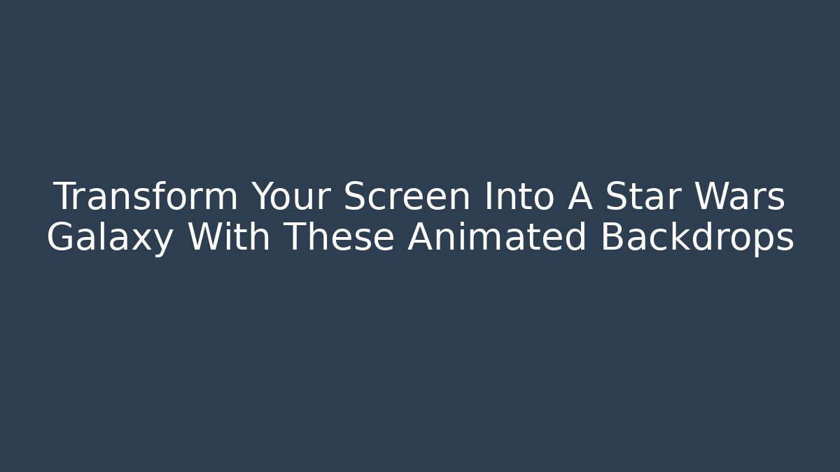 Transform Your Screen Into A Star Wars Galaxy With These Animated Backdrops