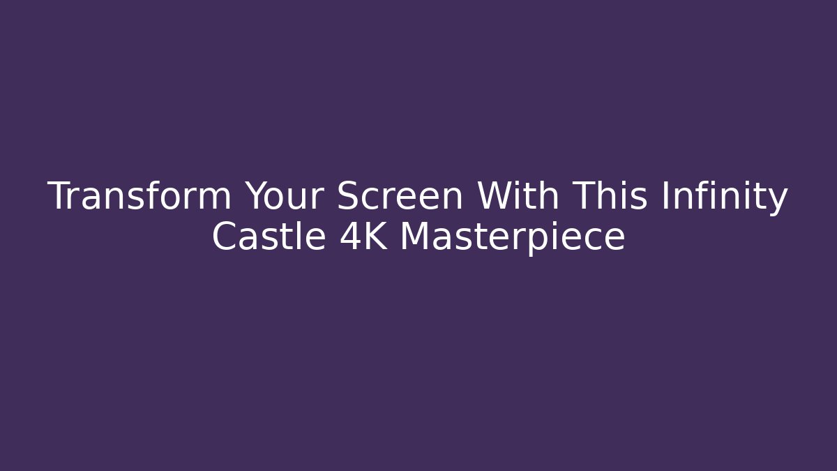 Transform Your Screen With This Infinity Castle 4K Masterpiece - Critter Realm