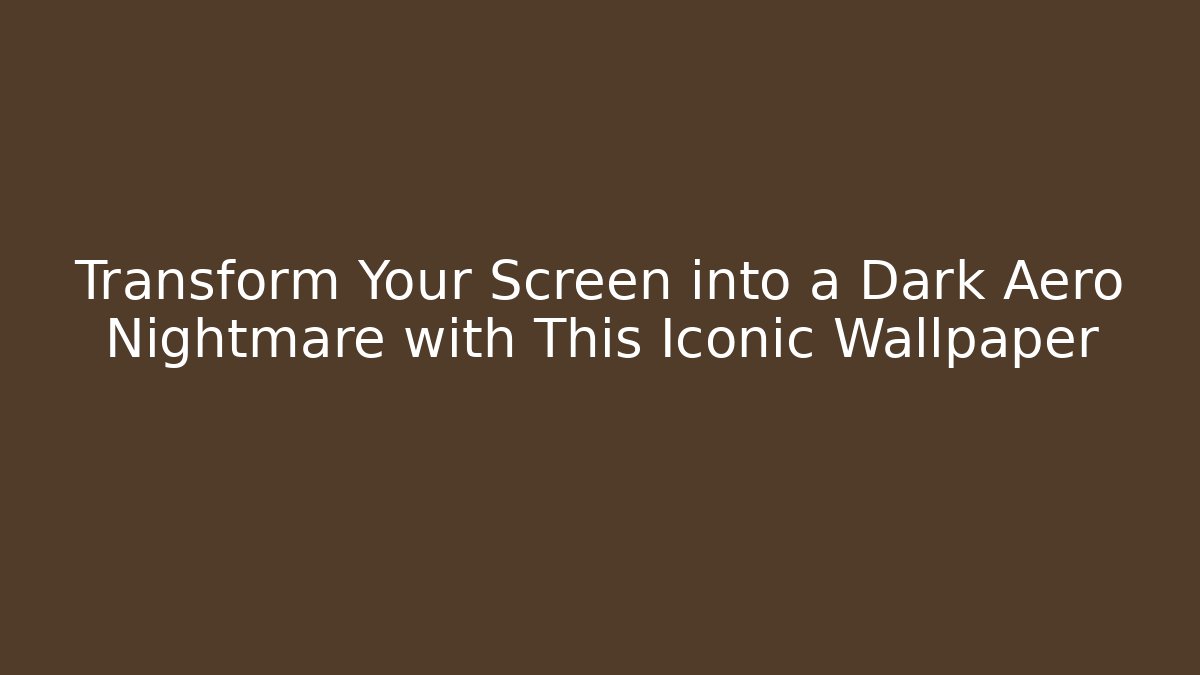 Transform Your Screen into a Dark Aero Nightmare with This Iconic Wallpaper