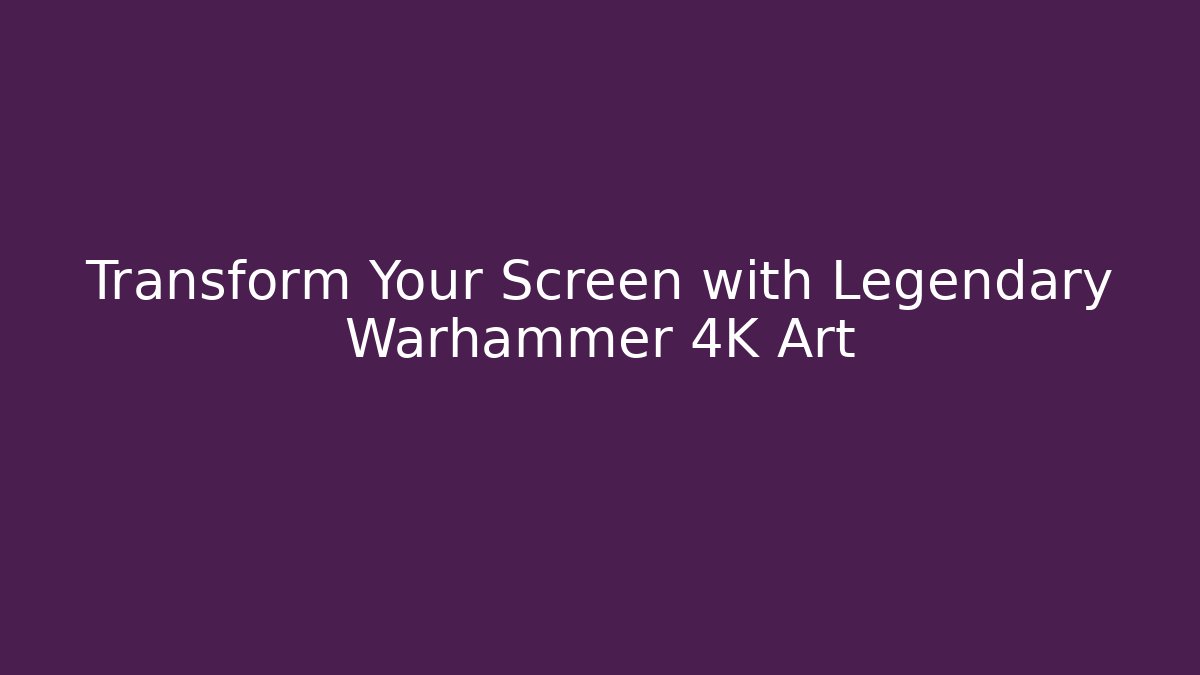 Transform Your Screen with Legendary Warhammer 4K Art - Critter Realm
