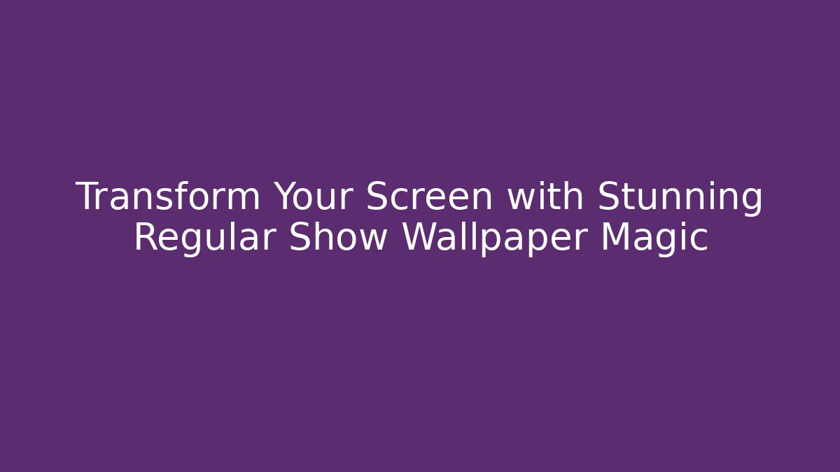 Transform Your Screen with Stunning Regular Show Wallpaper Magic