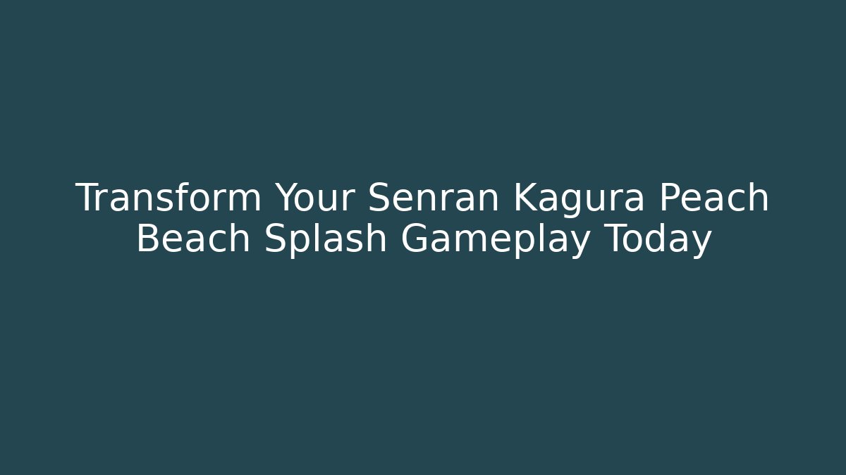 Transform Your Senran Kagura Peach Beach Splash Gameplay Today