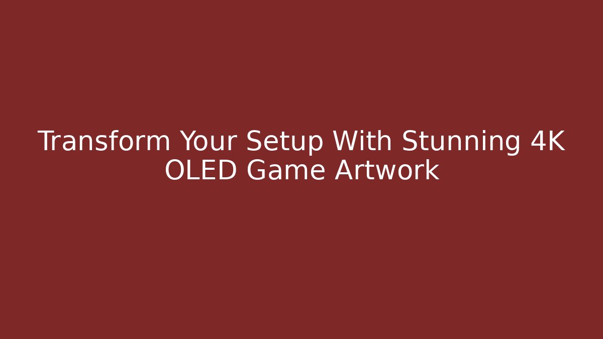 Transform Your Setup With Stunning 4K OLED Game Artwork