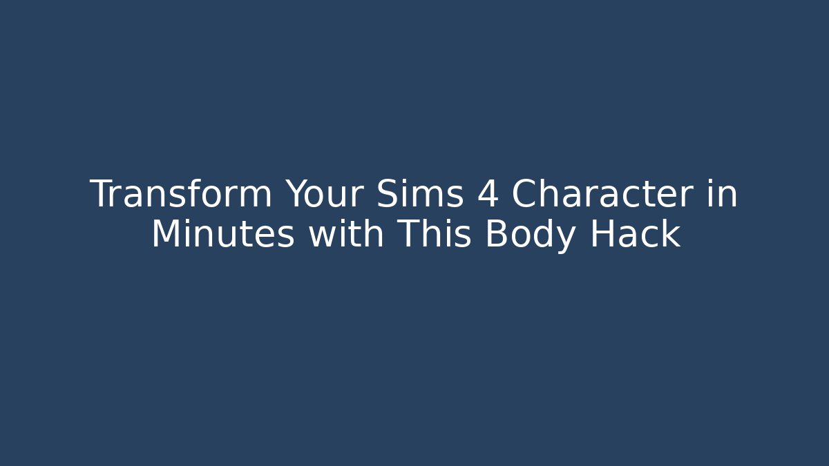 Transform Your Sims 4 Character in Minutes with This Body Hack