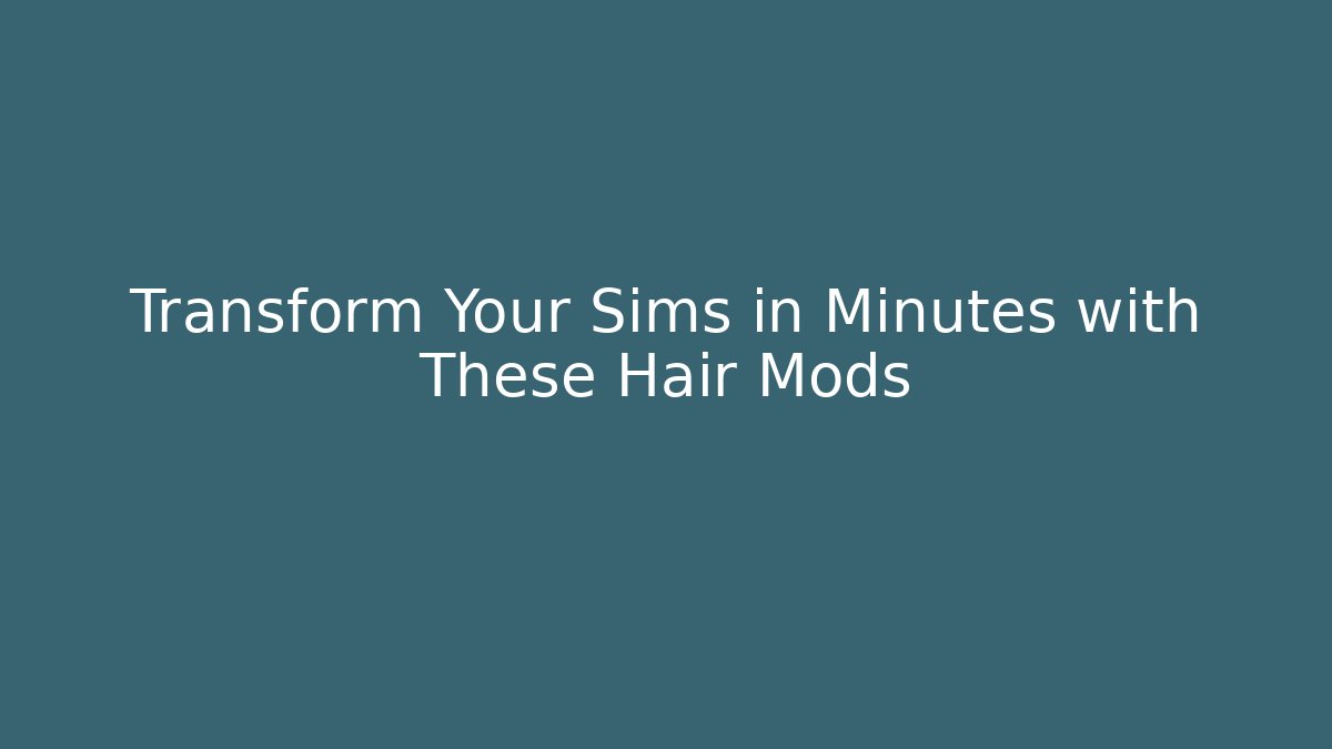 Transform Your Sims in Minutes with These Hair Mods
