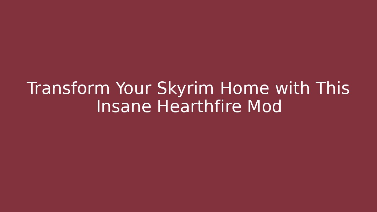 Transform Your Skyrim Home with This Insane Hearthfire Mod