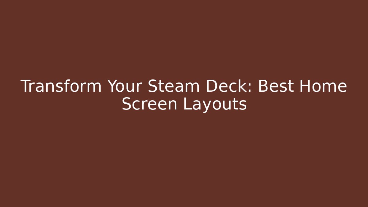 Transform Your Steam Deck: Best Home Screen Layouts