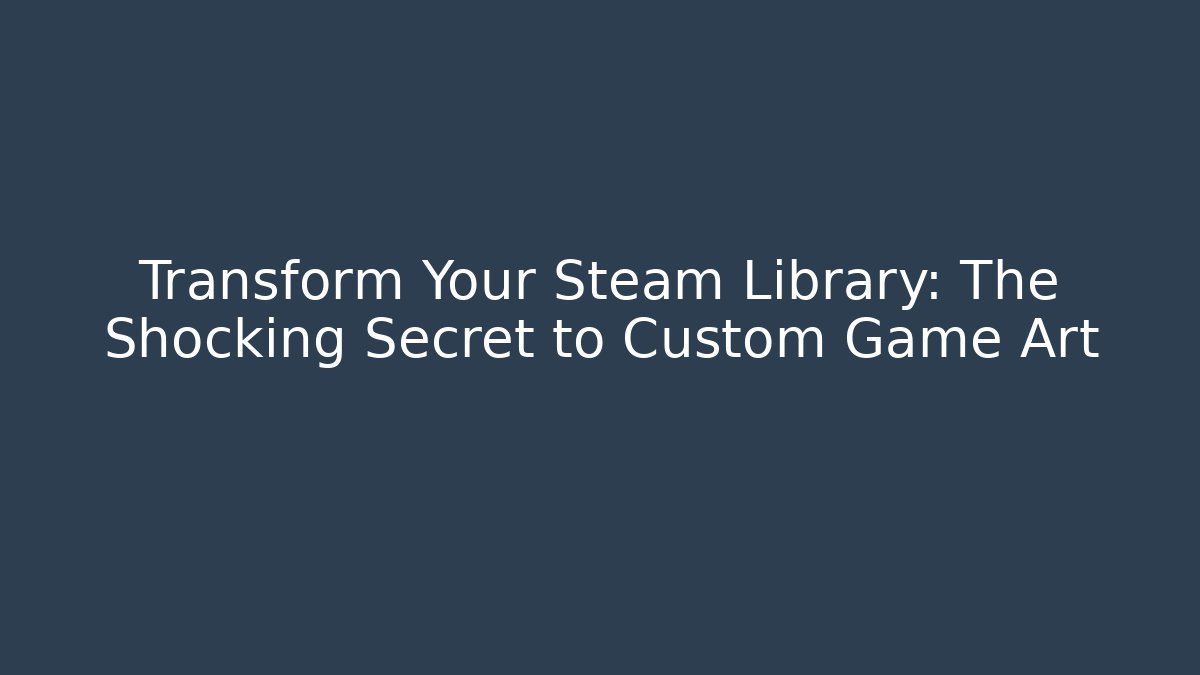 Transform Your Steam Library: The Shocking Secret to Custom Game Art - Critter Realm