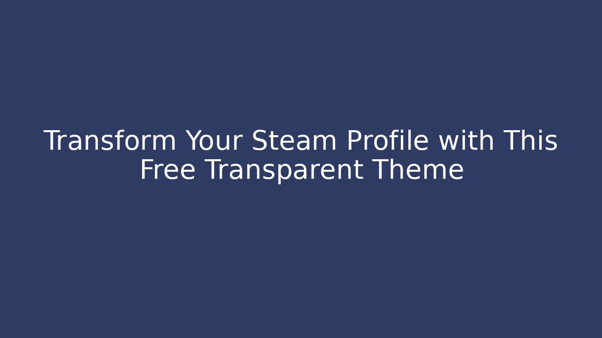 Transform Your Steam Profile with This Free Transparent Theme