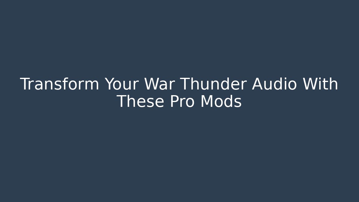 Transform Your War Thunder Audio With These Pro Mods