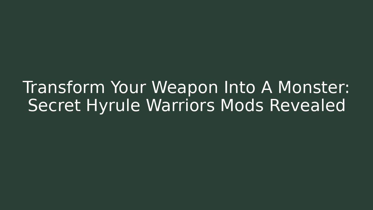 Transform Your Weapon Into A Monster: Secret Hyrule Warriors Mods Revealed