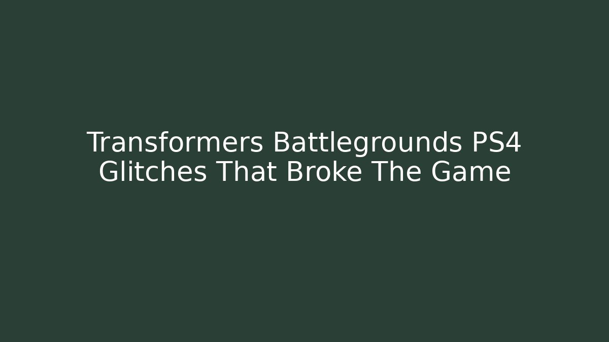 Transformers Battlegrounds PS4 Glitches That Broke The Game