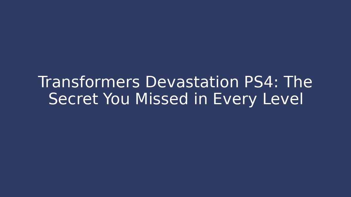 Transformers Devastation PS4: The Secret You Missed in Every Level