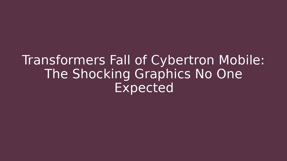 Transformers Fall of Cybertron Mobile: The Shocking Graphics No One Expected