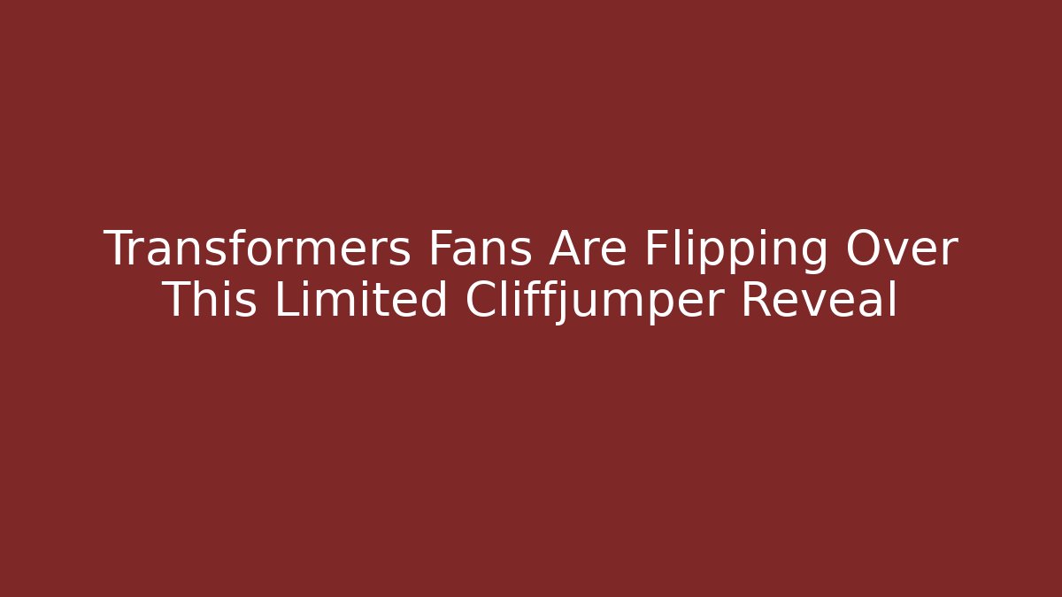 Transformers Fans Are Flipping Over This Limited Cliffjumper Reveal