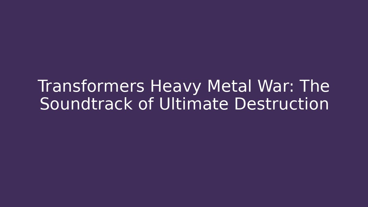 Transformers Heavy Metal War: The Soundtrack of Ultimate Destruction