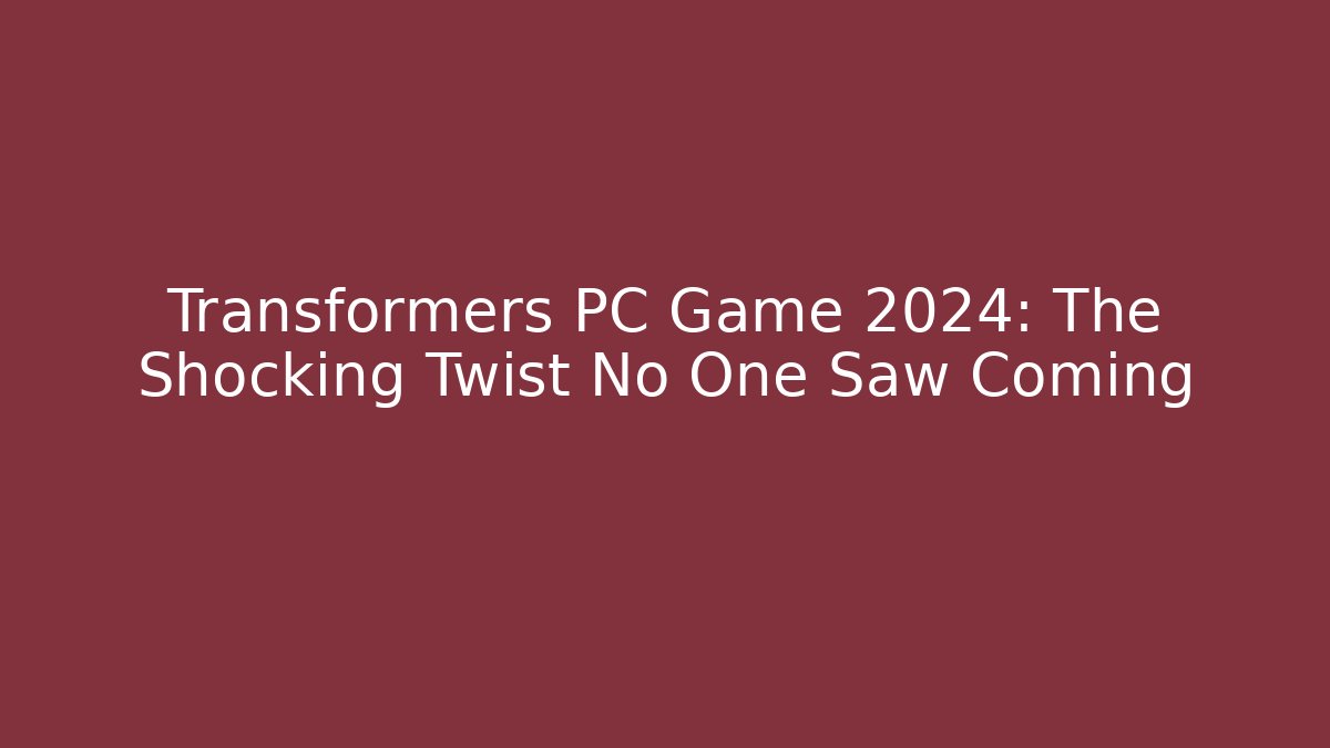 Transformers PC Game 2024: The Shocking Twist No One Saw Coming - Critter Realm