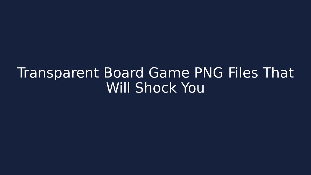 Transparent Board Game PNG Files That Will Shock You