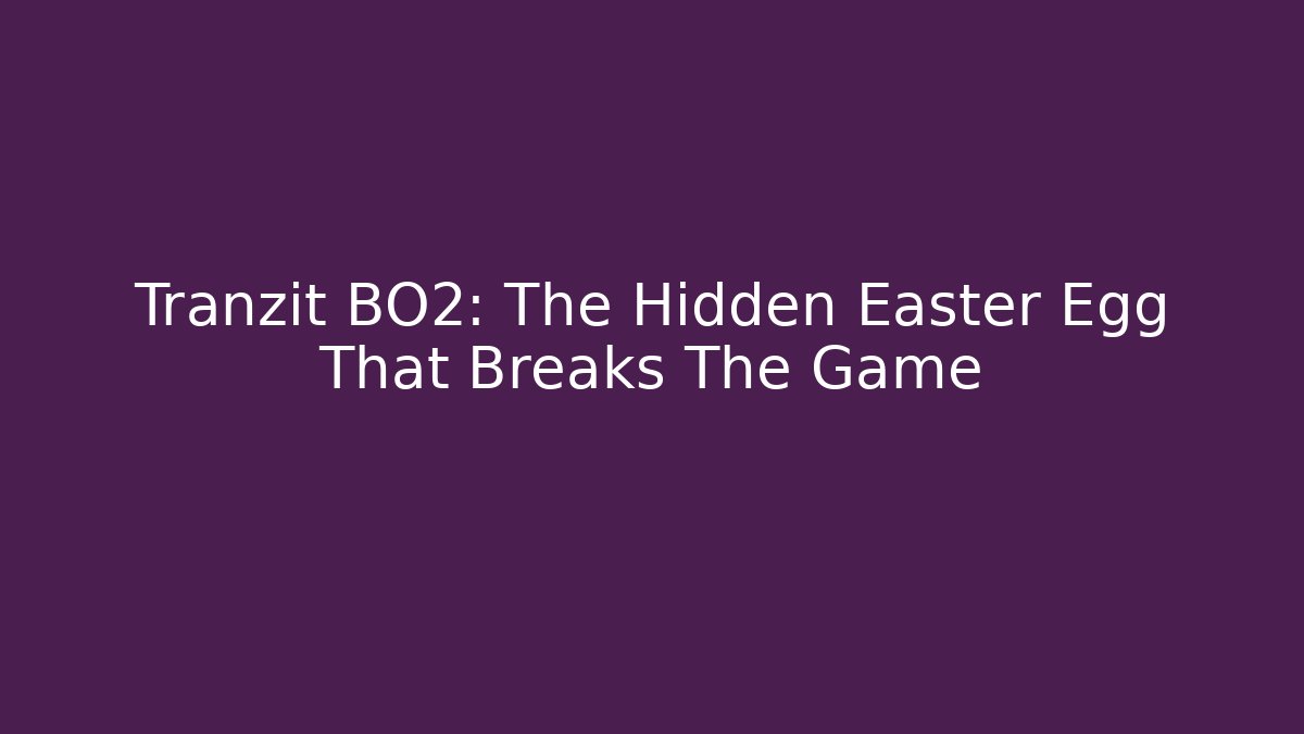 Tranzit BO2: The Hidden Easter Egg That Breaks The Game