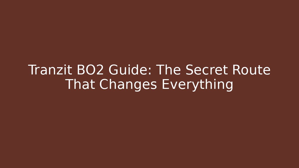 Tranzit BO2 Guide: The Secret Route That Changes Everything