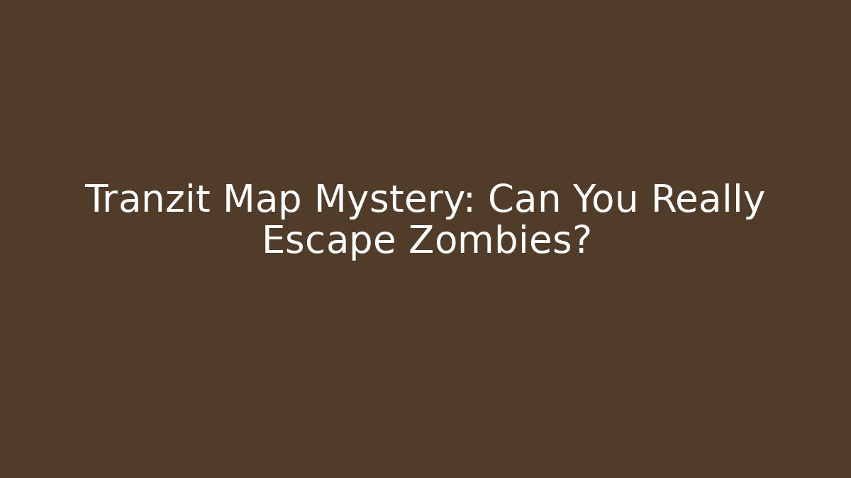 Tranzit Map Mystery: Can You Really Escape Zombies?