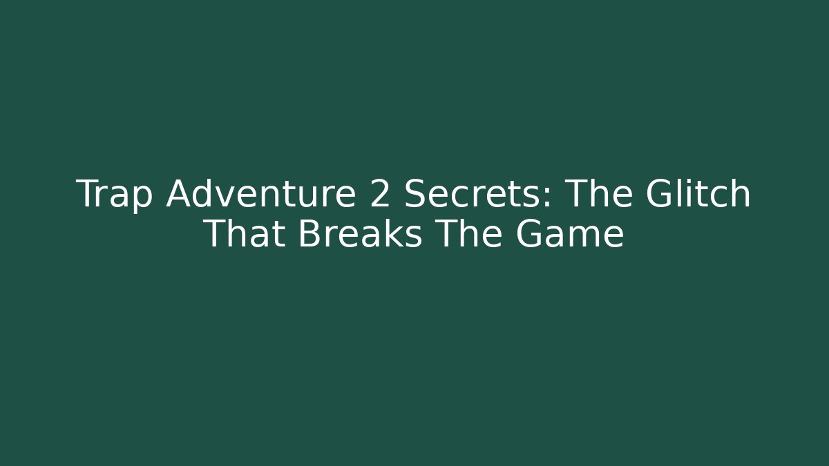 Trap Adventure 2 Secrets: The Glitch That Breaks The Game - Critter Realm