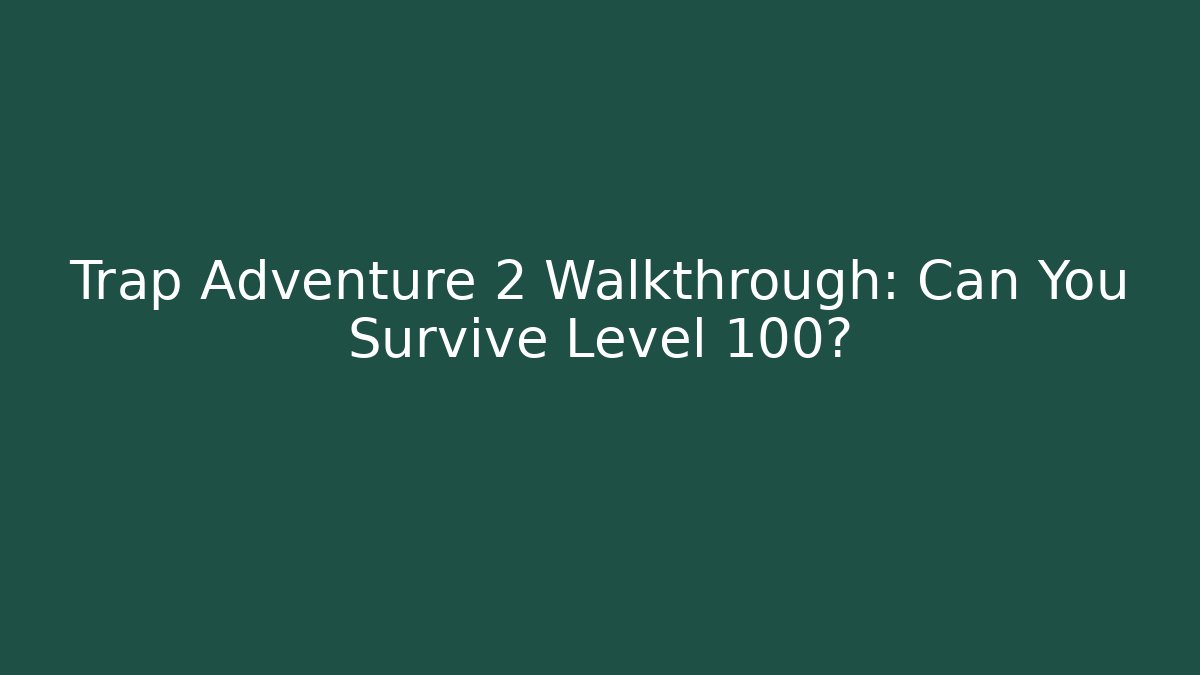 Trap Adventure 2 Walkthrough: Can You Survive Level 100?