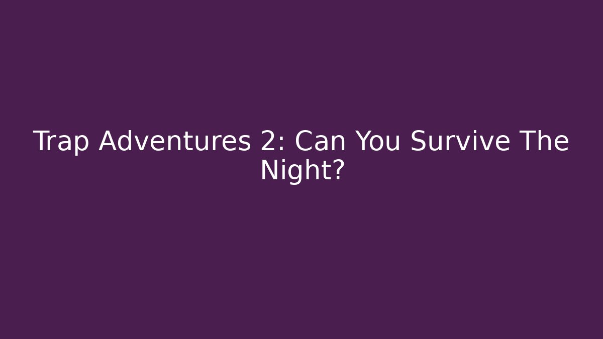Trap Adventures 2: Can You Survive The Night?