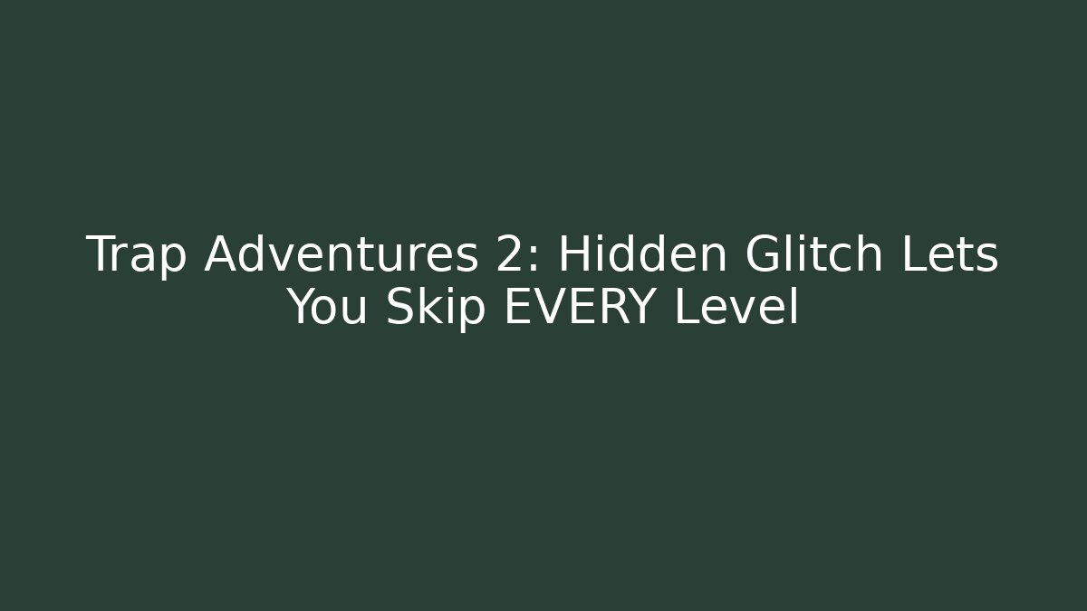 Trap Adventures 2: Hidden Glitch Lets You Skip EVERY Level
