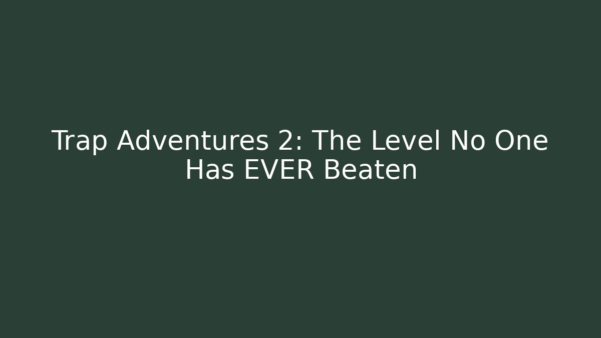 Trap Adventures 2: The Level No One Has EVER Beaten