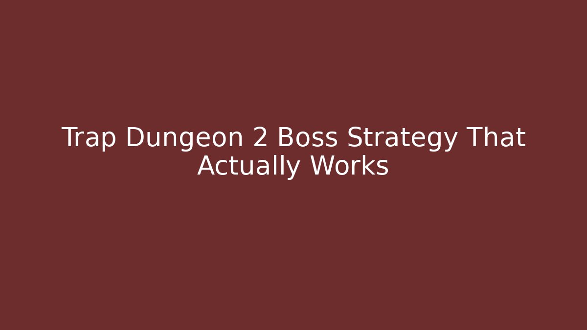 Trap Dungeon 2 Boss Strategy That Actually Works
