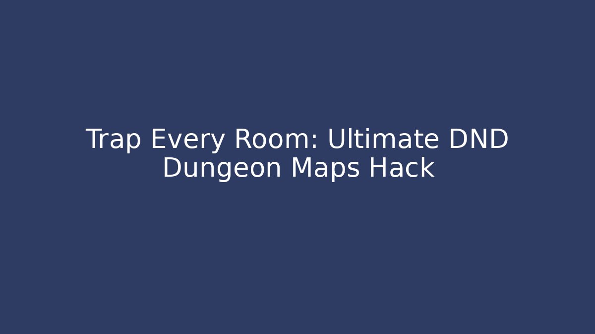 Trap Every Room: Ultimate DND Dungeon Maps Hack - Critter Realm