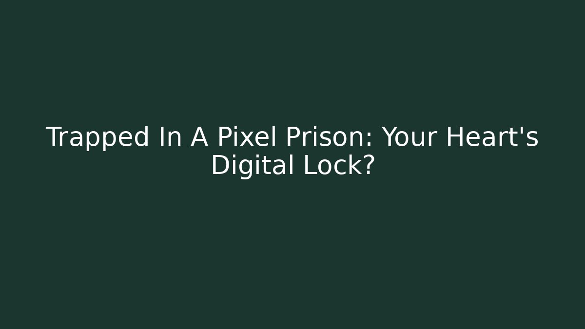 Trapped In A Pixel Prison: Your Heart's Digital Lock?