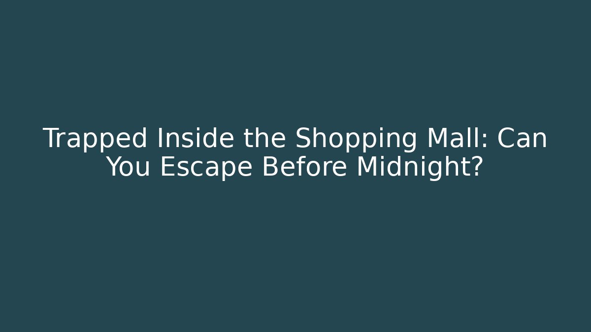 Trapped Inside the Shopping Mall: Can You Escape Before Midnight?