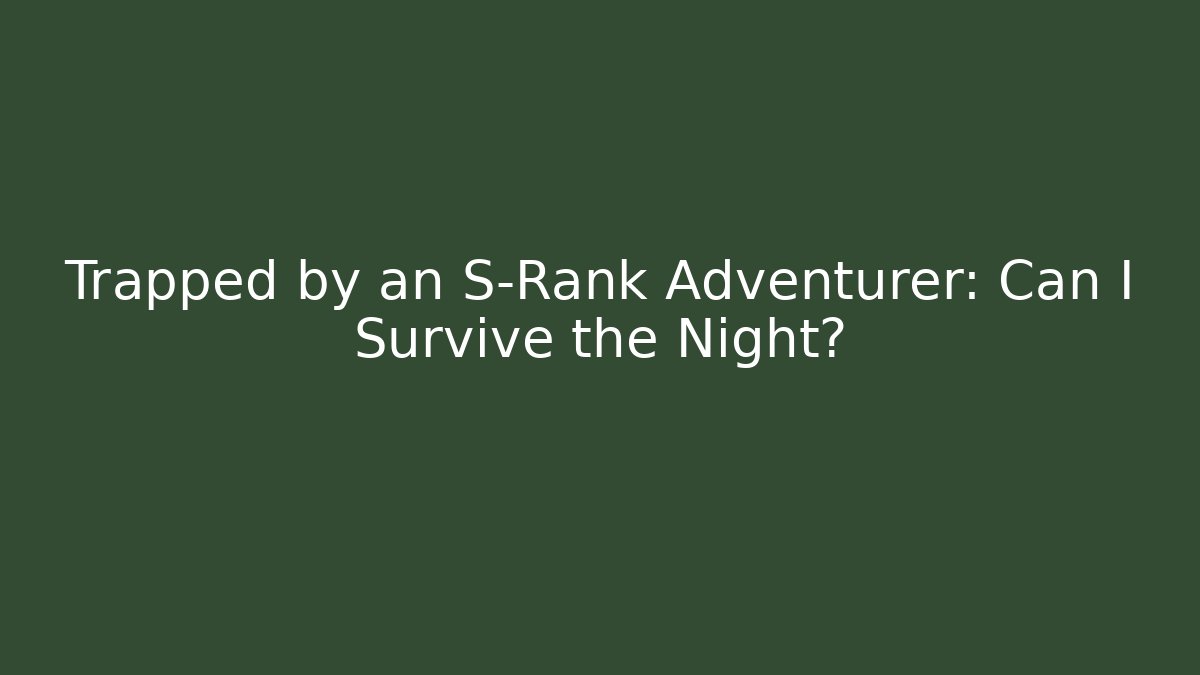Trapped by an S-Rank Adventurer: Can I Survive the Night?