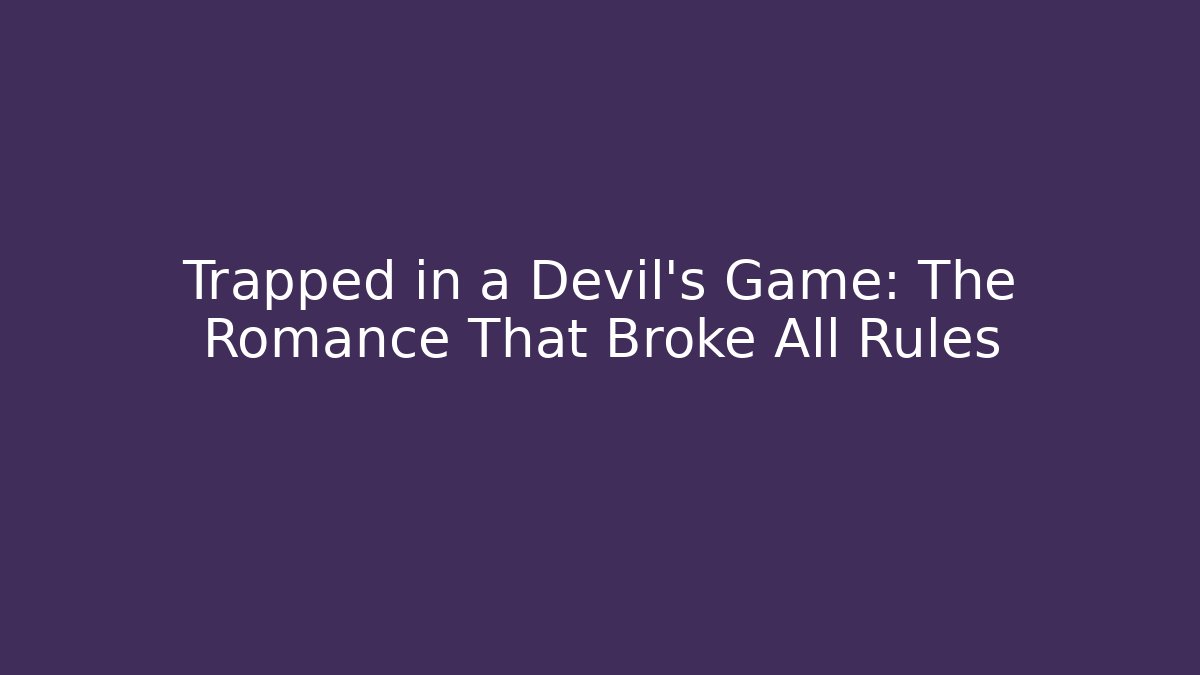 Trapped in a Devil's Game: The Romance That Broke All Rules
