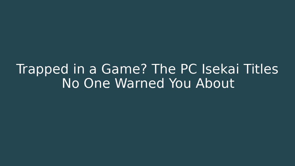 Trapped in a Game? The PC Isekai Titles No One Warned You About