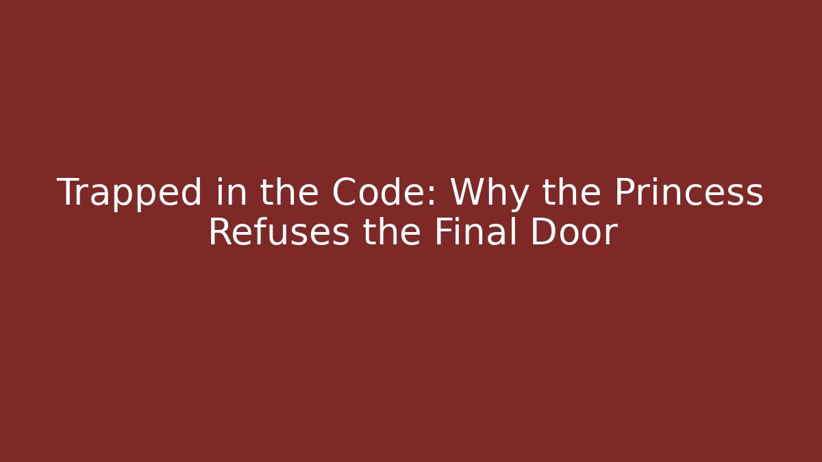 Trapped in the Code: Why the Princess Refuses the Final Door
