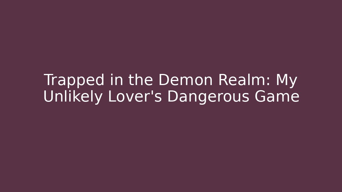 Trapped in the Demon Realm: My Unlikely Lover's Dangerous Game