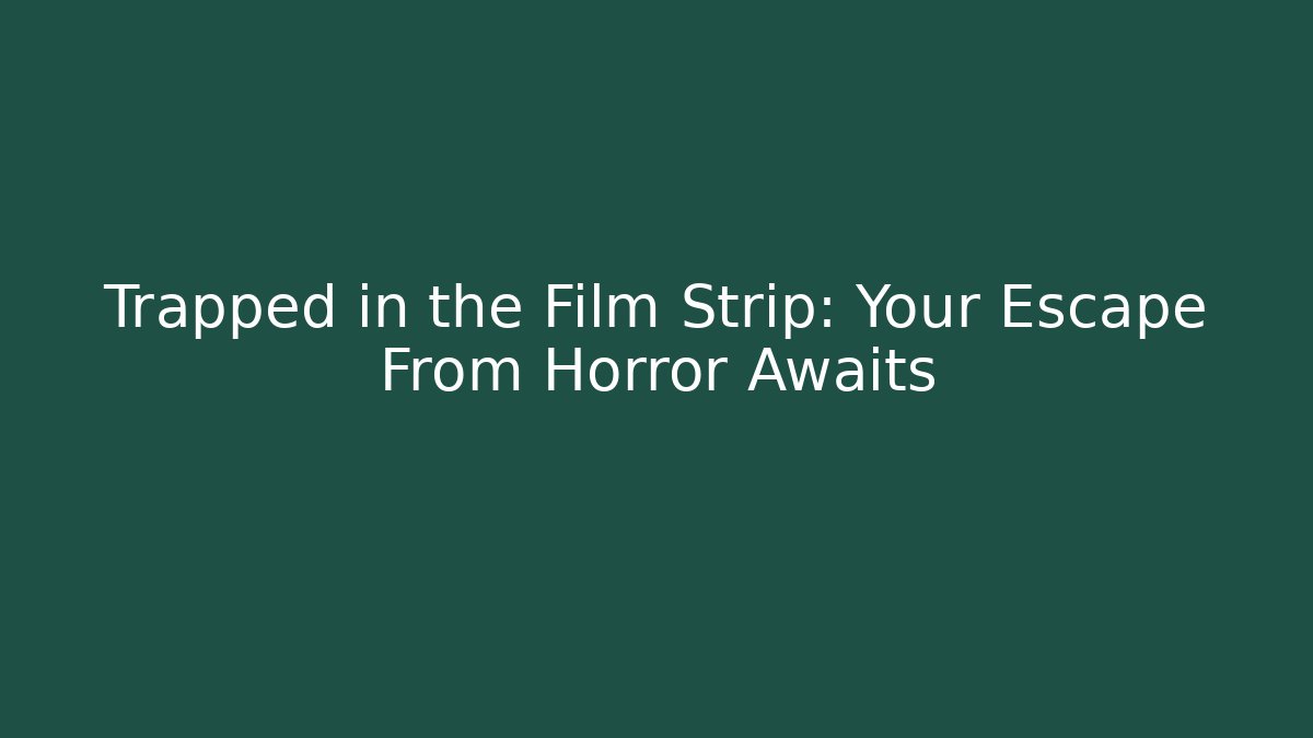 Trapped in the Film Strip: Your Escape From Horror Awaits