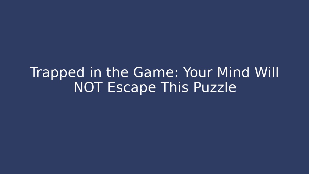 Trapped in the Game: Your Mind Will NOT Escape This Puzzle