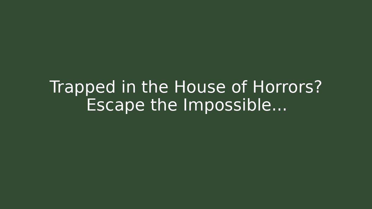 Trapped in the House of Horrors? Escape the Impossible...