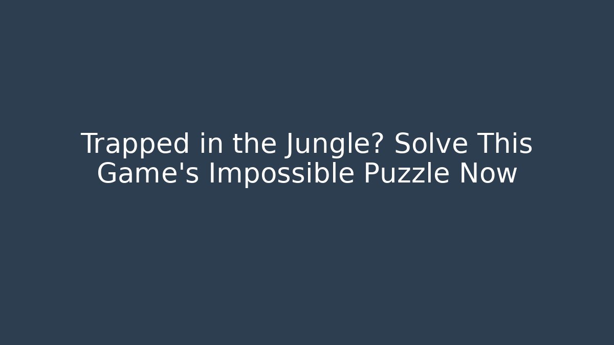 Trapped in the Jungle? Solve This Game's Impossible Puzzle Now - Critter Realm