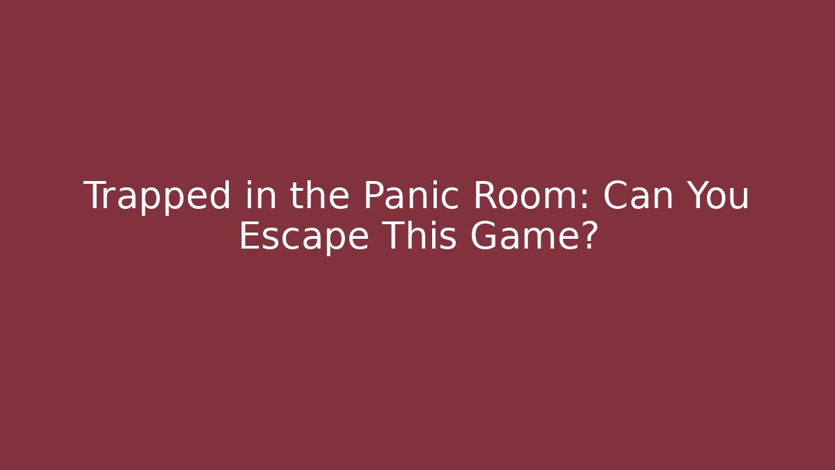 Trapped in the Panic Room: Can You Escape This Game?