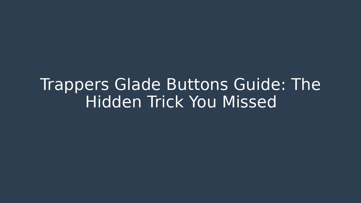 Trappers Glade Buttons Guide: The Hidden Trick You Missed