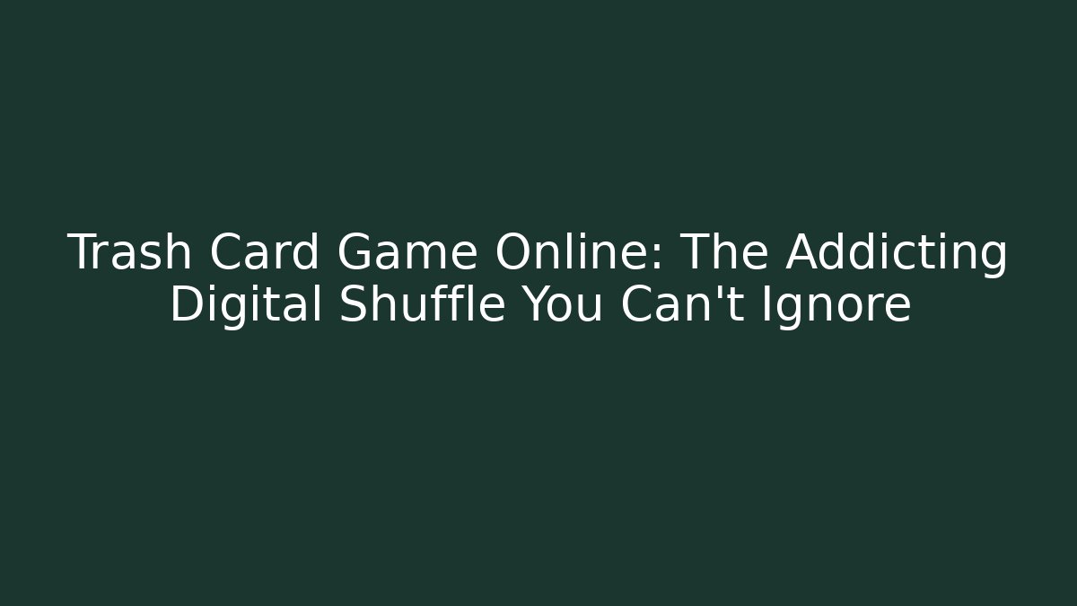 Trash Card Game Online: The Addicting Digital Shuffle You Can't Ignore