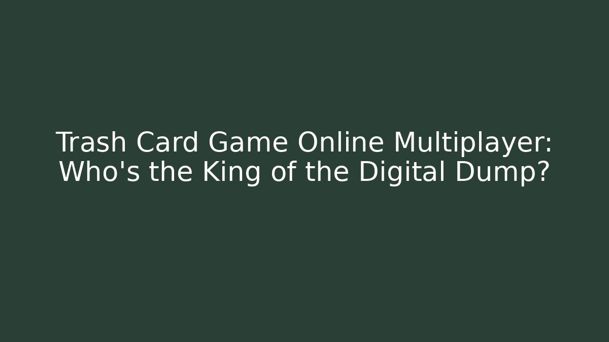 Trash Card Game Online Multiplayer: Who's the King of the Digital Dump?