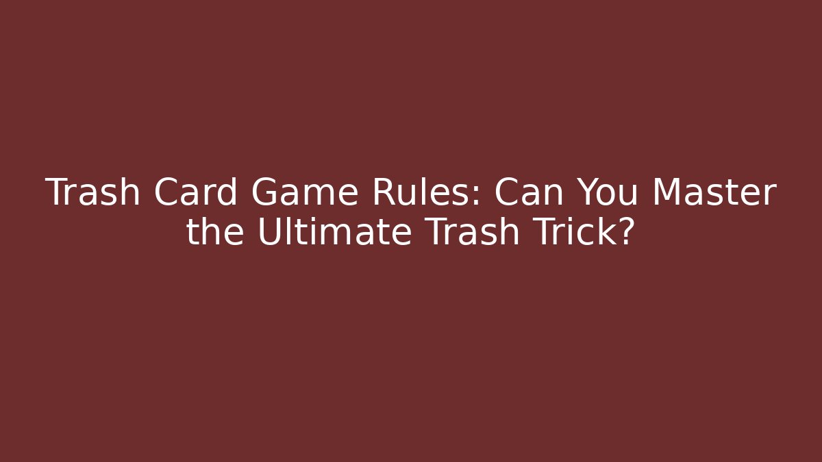 Trash Card Game Rules: Can You Master the Ultimate Trash Trick?